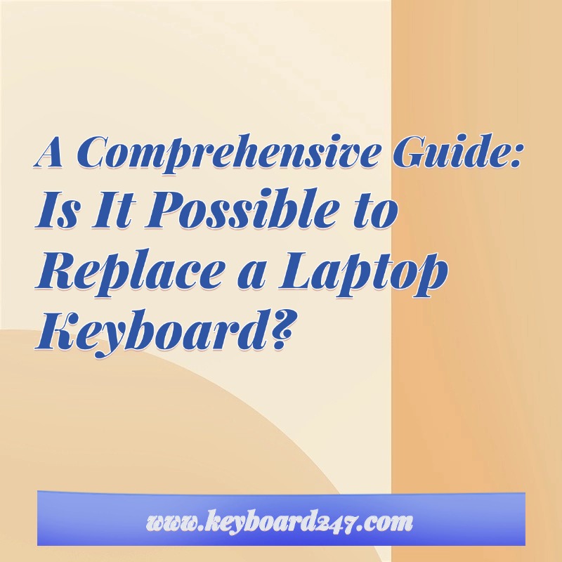 A Comprehensive Guide: Is It Possible to Replace a Laptop Keyboard?